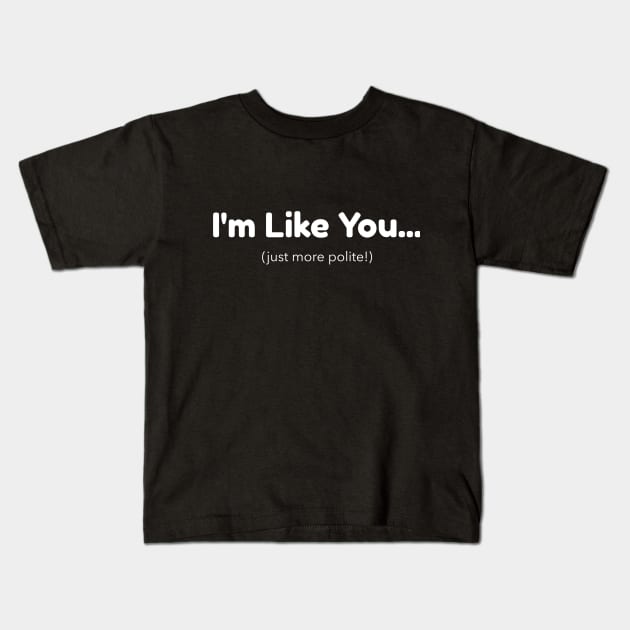 I'm Like You - Just More Polite Kids T-Shirt by Mad Dragon Designs
